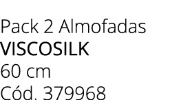 Pack 2 Almofadas VISCOSILK 60 cm C d. 379968