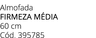 Almofada FIRMEZA M DIA 60 cm C d. 395785