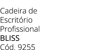 Cadeira de Escrit rio Profissional BLISS C d. 9255