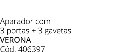 Aparador com 3 portas + 3 gavetas Verona C d. 406397 