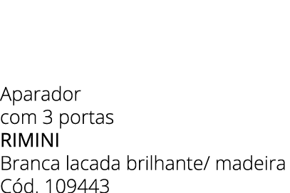 Aparador com 3 portas rimini Branca lacada brilhante/ madeira C d. 109443 