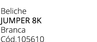 Beliche JUMPER 8K Branca C d.105610