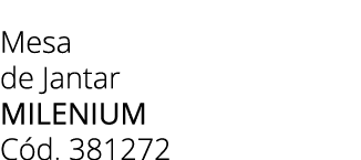 Mesa de Jantar MILENIUM C d. 381272 