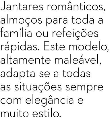 Jantares rom nticos, almo os para toda a fam lia ou refei es r pidas. Este modelo, altamente male vel, adapta se a t...