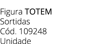 Figura totem Sortidas C d. 109248 Unidade
