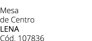 Mesa de Centro lena C d. 107836