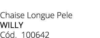 Chaise Longue Pele willy C d. 100642 