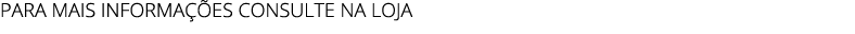 Para mais informa es consulte na loja