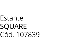 Estante square C d. 107839