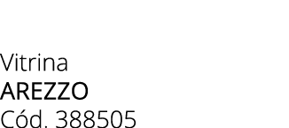 Vitrina AREZZO C d. 388505