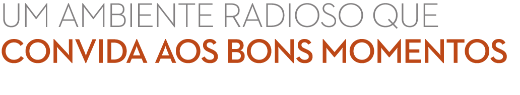 UM AMBIENTE RADIOSO QUE CONVIDA AOS BONS MOMENTOS