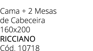 Cama + 2 Mesas de Cabeceira 160x200 RICCIANO C d. 10718 