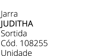 Jarra Juditha Sortida C d. 108255 Unidade