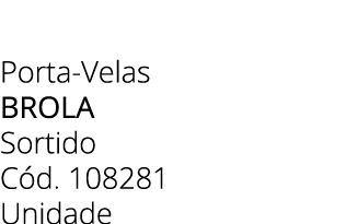 Porta Velas brola Sortido C d. 108281 Unidade