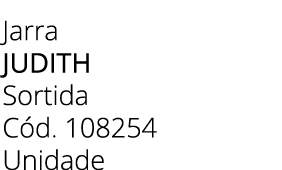 Jarra judith Sortida C d. 108254 Unidade
