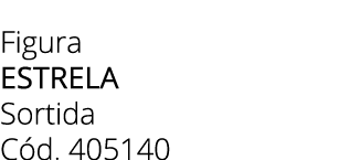 Figura ESTRELA Sortida C d. 405140