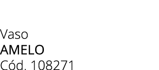 Vaso amelo C d. 108271