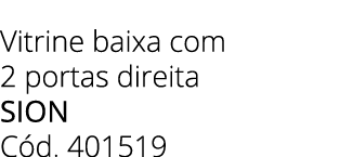Vitrine baixa com 2 portas direita sion C d. 401519 