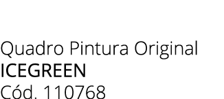Quadro Pintura Original icegreen C d. 110768