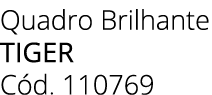 Quadro Brilhante Tiger C d. 110769