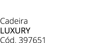 Cadeira luxury C d. 397651 