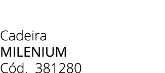 Cadeira MILENIUM C d. 381280 