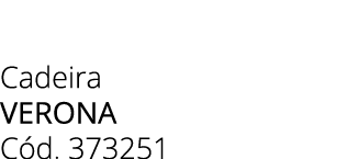 Cadeira VERONA C d. 373251 