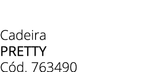 Cadeira Pretty C d. 763490 