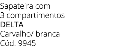 Sapateira com 3 compartimentos DELTA Carvalho/ branca C d. 9945 