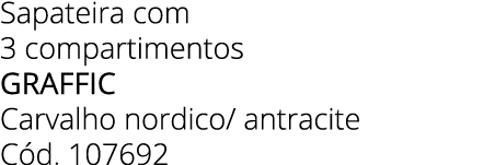 Sapateira com 3 compartimentos GRAFFIC Carvalho nordico/ antracite C d. 107692 