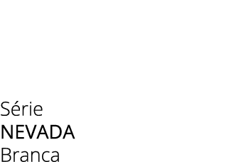 S rie NEVADA Branca
