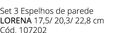 Set 3 Espelhos de parede lorena 17,5/ 20,3/ 22,8 cm C d. 107202