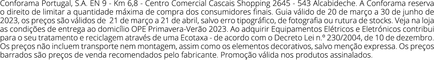 Conforama Portugal, S.A. EN 9 Km 6,8 Centro Comercial Cascais Shopping 2645 543 Alcabideche. A Conforama reserva o di...