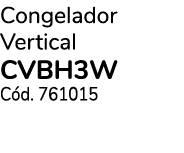 Congelador Vertical CVBH3W C d. 761015