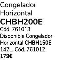 Congelador Horizontal CHBH200E C d. 761013 Disponible Congelador Horizontal CHBH150E 142L. C d. 761012 179€