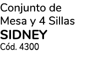 Conjunto de Mesa y 4 Sillas SIDNEY C d. 4300