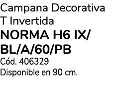 Campana Decorativa T Invertida NORMA H6 IX/BL/A/60/PB C d. 406329 Disponible en 90 cm.