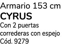 Armario 153 cm CYRUS Con 2 puertas correderas con espejo C d. 9279