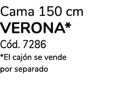 Cama 150 cm verona* C d. 7286 *El caj n se vende por separado