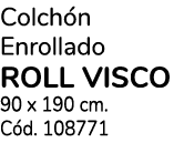 Colch n Enrollado ROLL VISCO 90 x 190 cm. C d. 108771