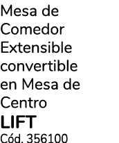 Mesa de Comedor Extensible convertible en Mesa de Centro LIFT C d. 356100