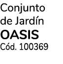 Conjunto de Jard n oasis C d. 100369
