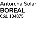 Antorcha Solar Boreal C d. 104875