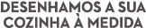 Desenhamos a sua cozinha  medida