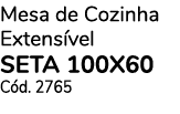 Mesa de Cozinha Extens vel SETA 100x60 C d. 2765