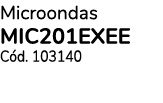 Microondas MIC201EXEE C d. 103140