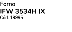 Forno IFW 3534H IX C d. 19995