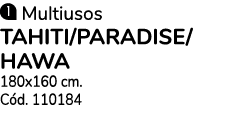 ￼ Multiusos TAHITI/PARADISE/ HAWA 180x160 cm. C d. 110184