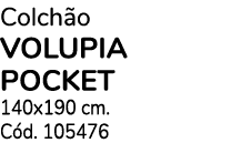 Colch o VOLUPIA POCKET 140x190 cm. C d. 105476