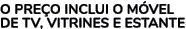 O PRE O INCLUI O M VEL DE TV, VITRINES E ESTANTE